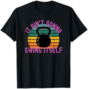 It Ain't Gonna Swing Itself | Funny Kettlebell Workout Gym T-Shirt