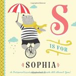 S is for Sophia: A Personalized Alphabet Book All About You! (Personalized Children's Book)