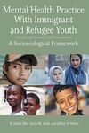 Mental Health Practice With Immigrant and Refugee Youth: A Socioecological Framework (Concise Guides on Trauma Care Series)