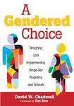 A Gendered Choice: Designing and Implementing Single-Sex Programs and Schools