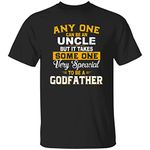 Any one Can Be A Uncle But It Takes Some One Very Special to Be A Godfather T-Shirt, Black, Large