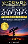 Affordable Astrophotography For Beginners Simplified: Unlocking the Night Sky: A Practical Guide to Capturing Stars Without Breaking the Bank