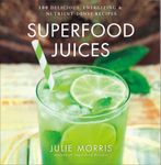 Superfood Juices: 100 Delicious, Energizing & Nutrient-Dense Recipes (Volume 3) (Julie Morris's Superfoods)