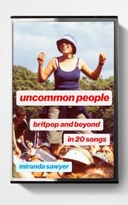 Uncommon People: Britpop and Beyond in 20 Songs