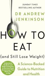 How to Eat (And Still Lose Weight): A Science-Backed Guide to Nutrition and Health