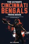 The Ultimate Cincinnati Bengals Trivia Book: A Collection of Amazing Trivia Quizzes and Fun Facts for Die-Hard Bungles Fans!