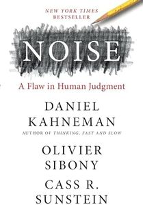 Noise : A Flaw in Human Judgment
