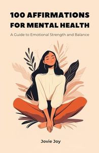 100 Affirmations for Mental Health, A Guide to Emotional Strength and Balance – Inspiring, Mindful, Positive, Statements to Enhance Self-Awareness and ... Health, Relationships and a Good Life)