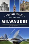 A History Lover's Guide to Milwaukee