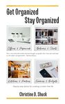 Get Organized Stay Organized: A judgment free guide to organize your home, paperwork, finances, time and more!