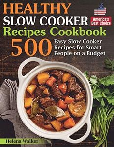 Healthy Slow Cooker Recipes Cookbook: 500 Easy Slow Cooker Recipes for Smart People on a Budget. (Bonus! Low-Carb, Keto, Vegan, Vegetarian and Mediterranean Crock Pot Recipes)