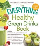 The Everything Healthy Green Drinks Book: Includes Sweet Beets with Apples and Ginger Juice, Melon-Kale Morning Smoothie, Green Nectarine Juice, Sweet ... Blend and hundreds more! (Everything® Series)