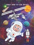 First Trip to the Space: Coloring Book Including 50 Unique Space Exploration Illustrations, Planets, Astronauts, Spaceships, Rockets, Telescopes, and More