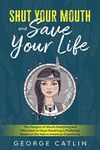 Shut Your Mouth and Save Your Life: The Dangers of Mouth Breathing and Why Nose or Nasal Breathing is Preferred, Based on the Native American Experience (Annotated)