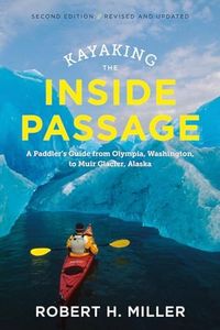 Kayaking The Inside Passage: A Paddler's Guide From Olympia, Washington, To Muir Glacier, Alaska