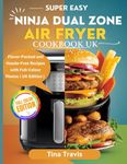 Super Easy Ninja Dual Zone Air Fryer Cookbook Uk: Flavor-Packed and Hassle-Free Recipes with Full-Colour Photos | UK Edition |