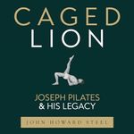 Caged Lion: Joseph Pilates and His Legacy