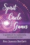 Spirit Circle Games: A guidebook for mediumship development circles