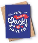 Funny anniversary card for him or her | Original anniversary present for husband, wife, girlfriend, boyfriend | Joke card for Valentine's Day for men or women | You're So Lucky to Have Me