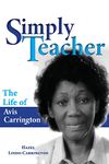 Simply Teacher: The Life of Avis Carrington: The Life of Avis Carrington