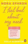 I Feel Bad About My Neck: with a new introduction from Dolly Alderton