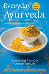 Everyday Ayurveda : Daily Habits That Can Change Your Life [Paperback] Dr Bhaswati Bhattacharya