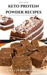 THE NEW KETO PROTEIN POWDER RECIPES: Natural, And Organic Keto Protein Cake Recipes Includes Meal Prep, Food list and Diet Program