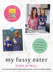 My Fussy Eater: from the UK's number 1 food blog a real mum's 100 easy everyday recipes for the whole family