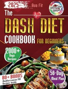 The DASH Diet Cookbook for Beginners: Complete Weight Loss & Lower Blood Pressure Solution with Full-Color Pictures for All Recipes, Easy Meal Plans, Simple Prep, Cook Healthy Dishes for Better Health