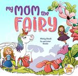 My Mom the Fairy: A magical picture book full of fairies, unicorns, mystery and adventure. Ages 4-8, preschool to 2nd grade. (Fizzle Fun)