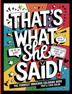 That's what she said!: The Funniest Innuendo Coloring Book You’ll Ever Color