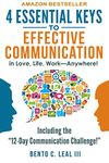 4 Essential Keys to Effective Communication in Love, Life, Work--Anywhere!: A How-To Guide for Practicing the Empathic Listening, Speaking, and Dialogue Skills to Achieve Relationship Success