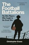 The Football Battalions: The Elite Footballers Who Fought in the Great War