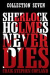 Sherlock Holmes Never Dies -- Collection Seven: Four new Sherlock Holmes Mysteries: 7