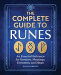 The Complete Guide to Runes: An Essential Reference for Runelore, Meanings, Divination, and Magic