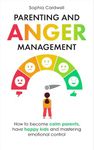 Parenting and Anger Management: How to become calm parents, have happy kids and mastering emotional control