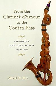 From the Clarinet D'Amour to the Contra Bass: A History of Large Size Clarinets, 1740-1860