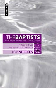 The Baptists: Beginnings in America – Vol 2 (Baptists: Key People Involved in Forming a Baptist Identity)