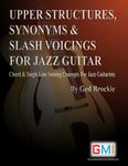 UPPER STRUCTURES, SYNONYMS & SLASH VOICINGS FOR JAZZ GUITAR: Chord & Single Line Soloing Concepts For Jazz Guitarists: Chord & Single Line Soloing Concepts For Jazz Guitarists