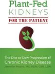 Plant-Fed Kidneys (For the Patient): The Diet to Slow Progression of Chronic Kidney Disease