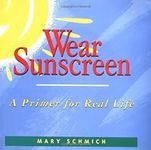 Wear Sunscreen: A Primer for Real L