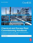 Chemical and Process Plant Commissioning Handbook: A Practical Guide to Plant System and Equipment Installation and Commissioning