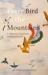 Every Bird in the Mountains: A Collection of Christian Poetry and Prose