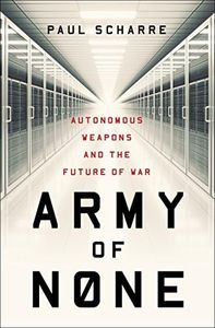 Army of None: Autonomous Weapons and the Future of War