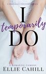 I Temporarily Do: A Romantic Comedy (Cordially Invited Series Book 1)