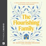 The Flourishing Family: A Jesus-Centered Guide to Parenting with Peace and Purpose