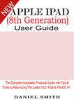 Apple iPad (8th Generation) User Guide: The Complete Illustrated, Practical Guide with Tips & Tricks to Maximizing the latest 10.2” iPad & iPadOS 14