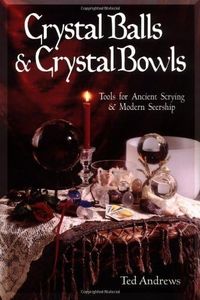 Crystal Balls & Crystal Bowls: Tools for Ancient Scrying & Modern Seership (Crystals and New Age)