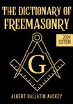 The Dictionary of Freemasonry (Illustrated): The Science, Philosophy, Legends, Myths and Symbols of Freemasons from A to Z