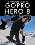 The Ultimate Guide to Gopro Hero 8: Video, Photo and Storytelling